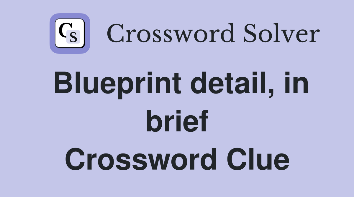 Blueprint detail, in brief Crossword Clue