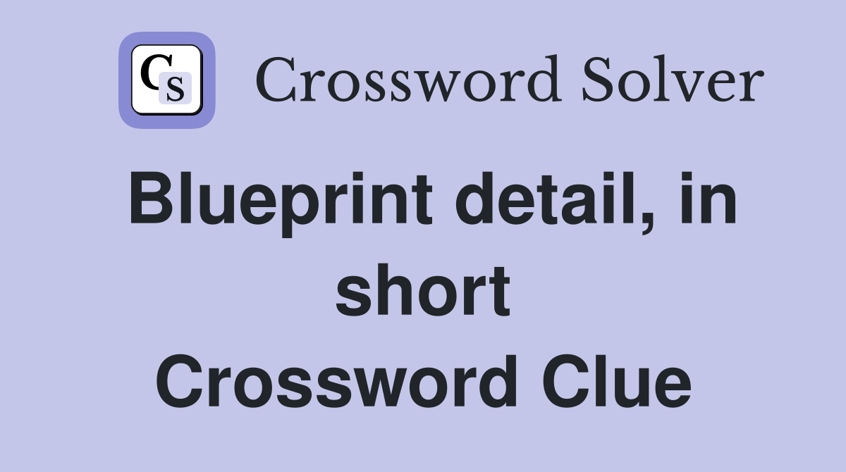 Blueprint detail, in short Crossword Clue