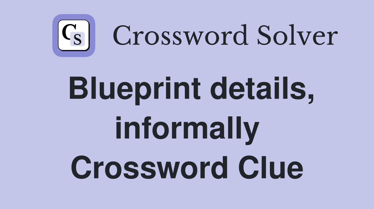 Blueprint details, informally Crossword Clue