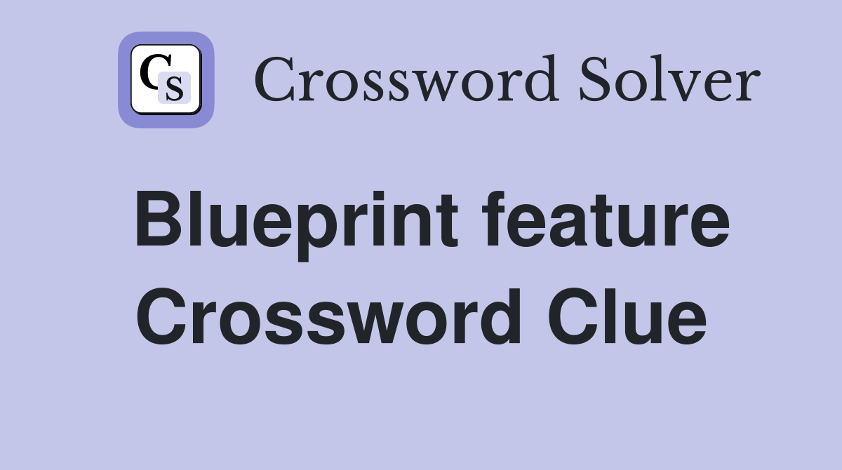 Blueprint feature Crossword Clue