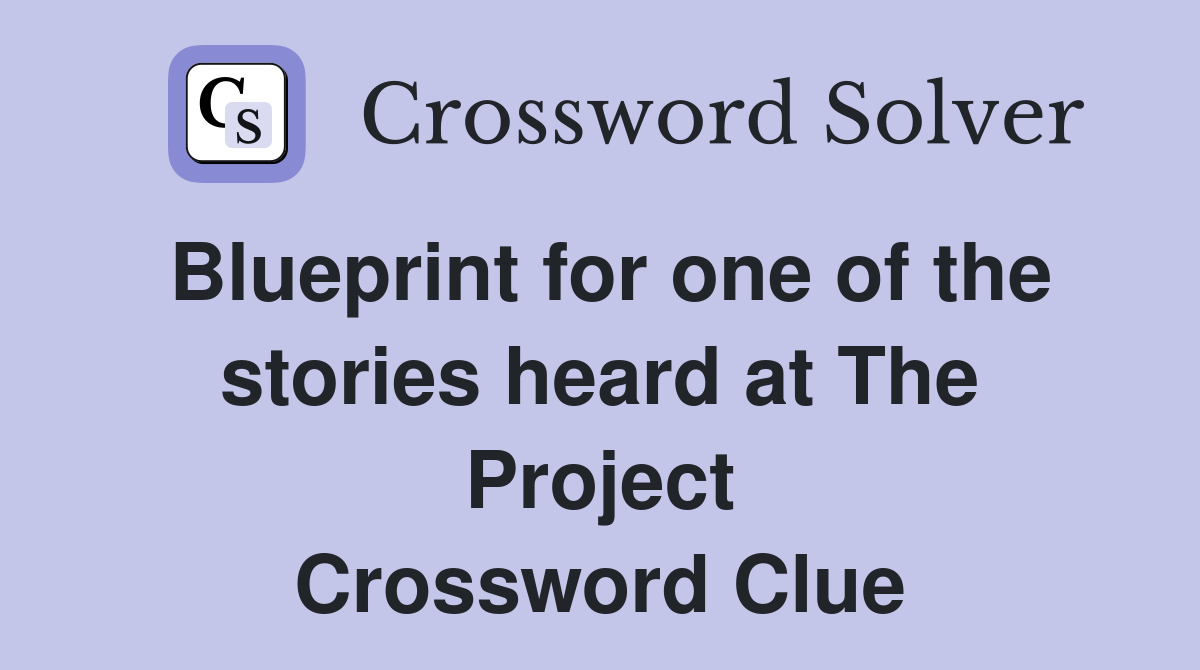 Blueprint for one of the stories heard at The Project Crossword Clue