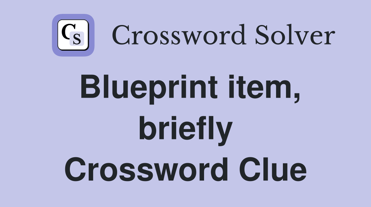 Blueprint item, briefly Crossword Clue