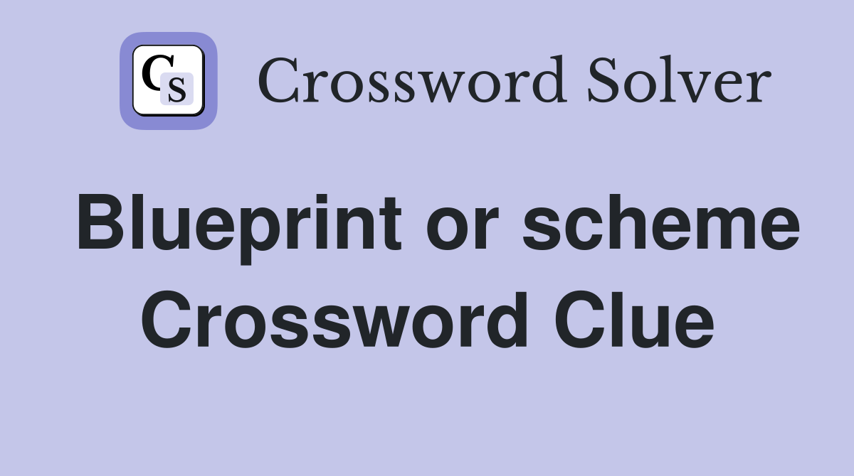 Blueprint or scheme Crossword Clue