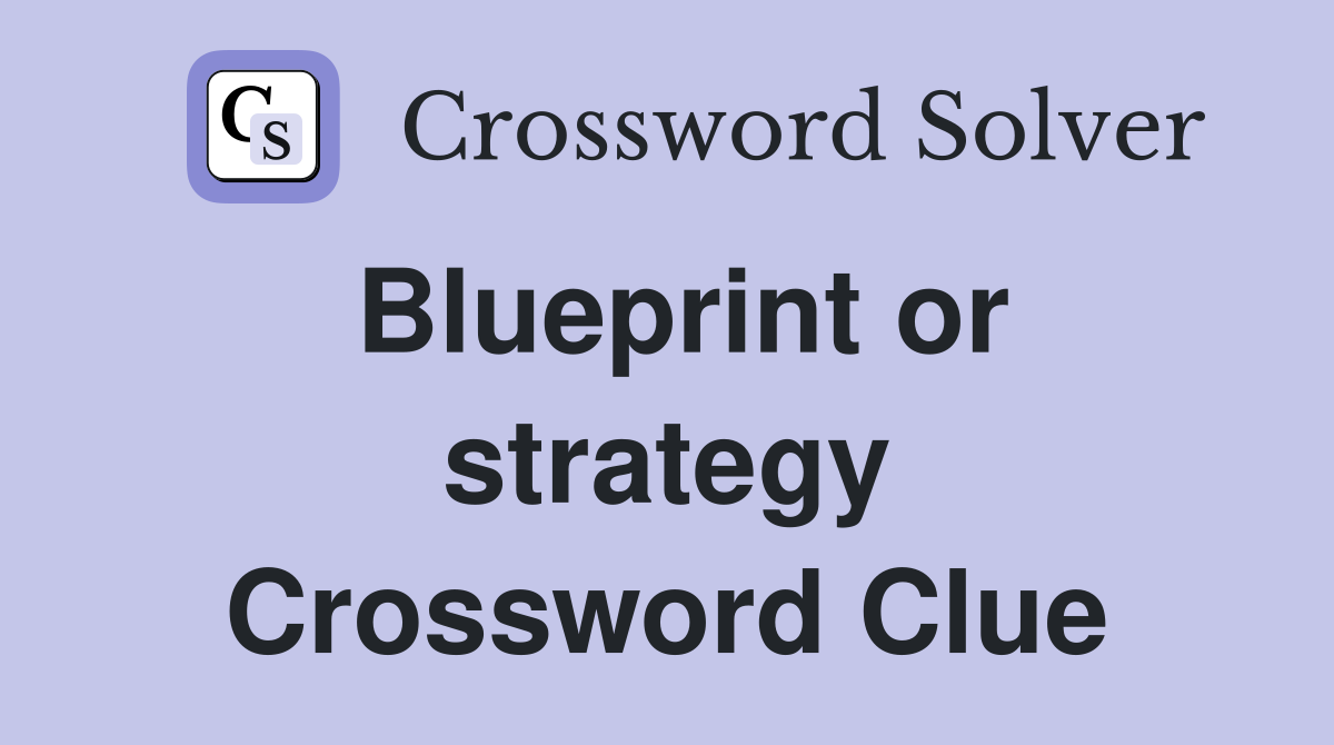 Blueprint or strategy Crossword Clue