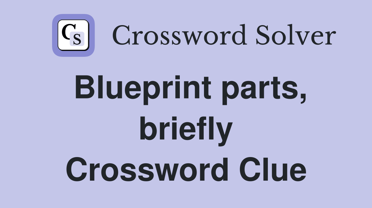 Blueprint parts, briefly Crossword Clue