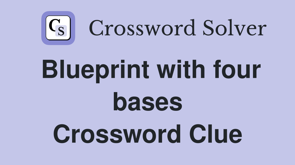 Blueprint with four bases Crossword Clue