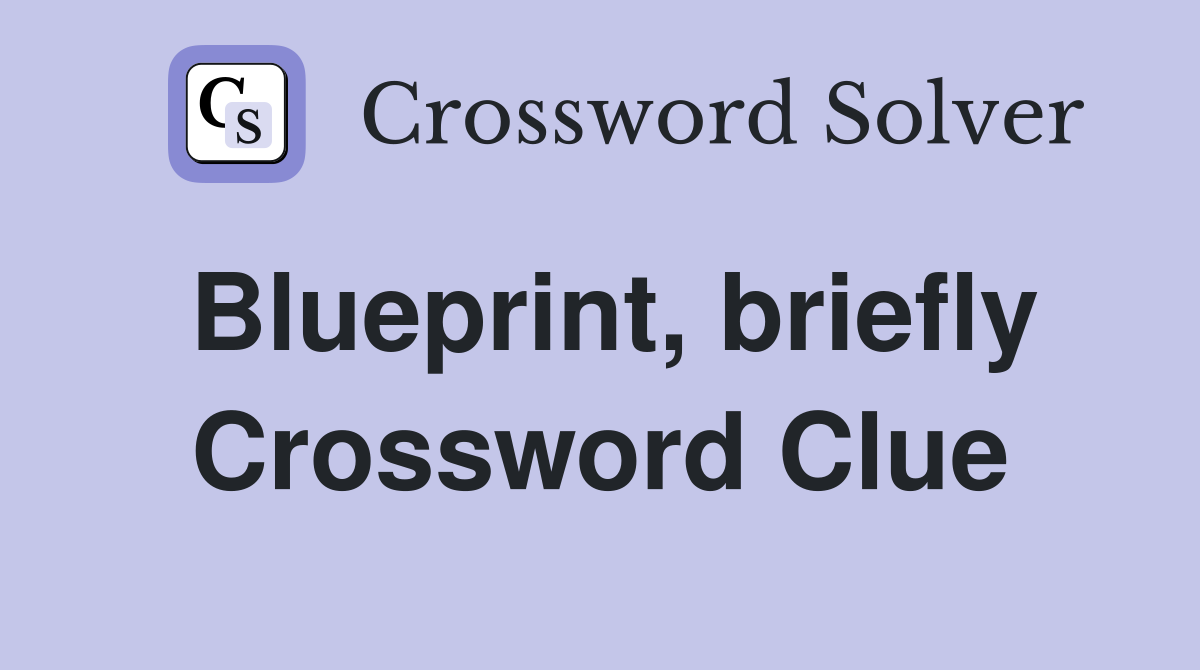 Blueprint, briefly Crossword Clue