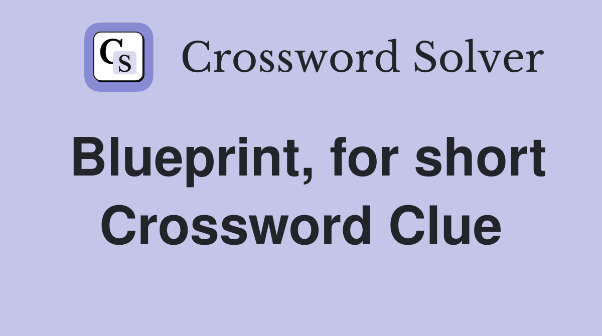 Blueprint, for short Crossword Clue
