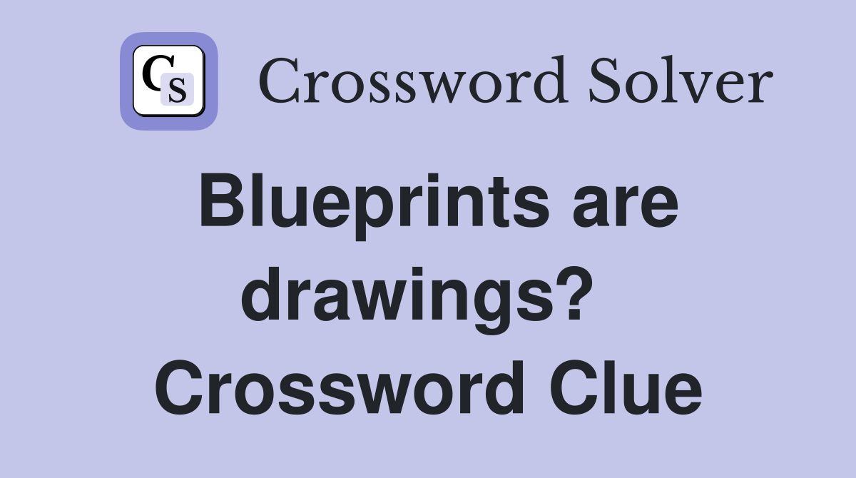 Blueprints are drawings?  Crossword Clue
