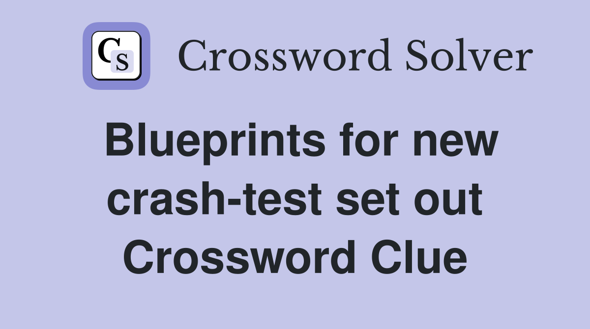 Blueprints for new crash-test set out Crossword Clue