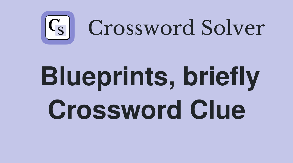 Blueprints, briefly Crossword Clue