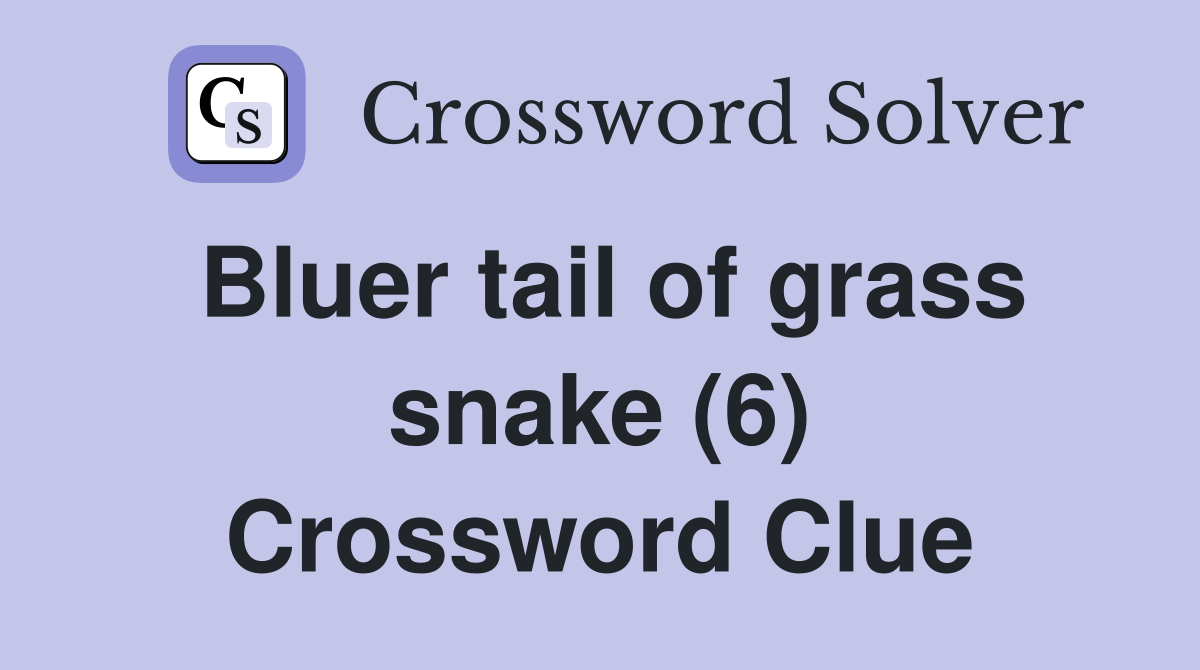Bluer tail of grass snake (6) Crossword Clue