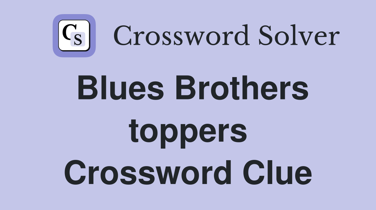 Blues Brothers toppers Crossword Clue