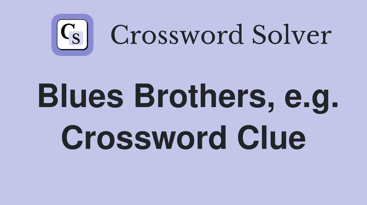 Blues Brothers, e.g. Crossword Clue