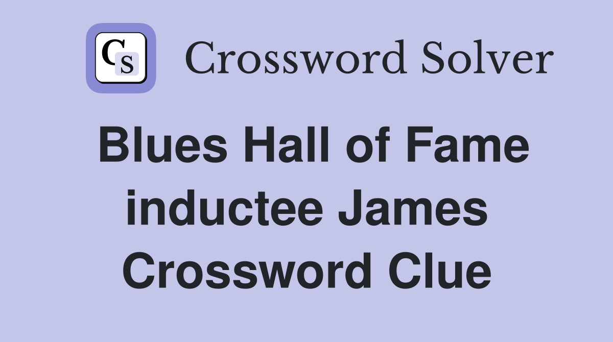 Blues Hall of Fame inductee James Crossword Clue