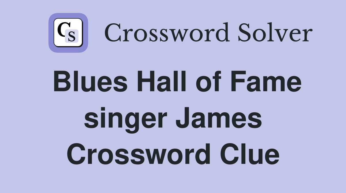 Blues Hall of Fame singer James Crossword Clue