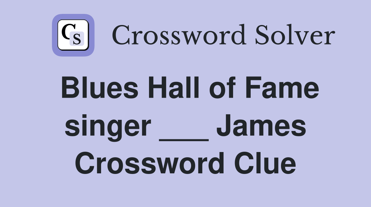 Blues Hall of Fame singer ___ James Crossword Clue