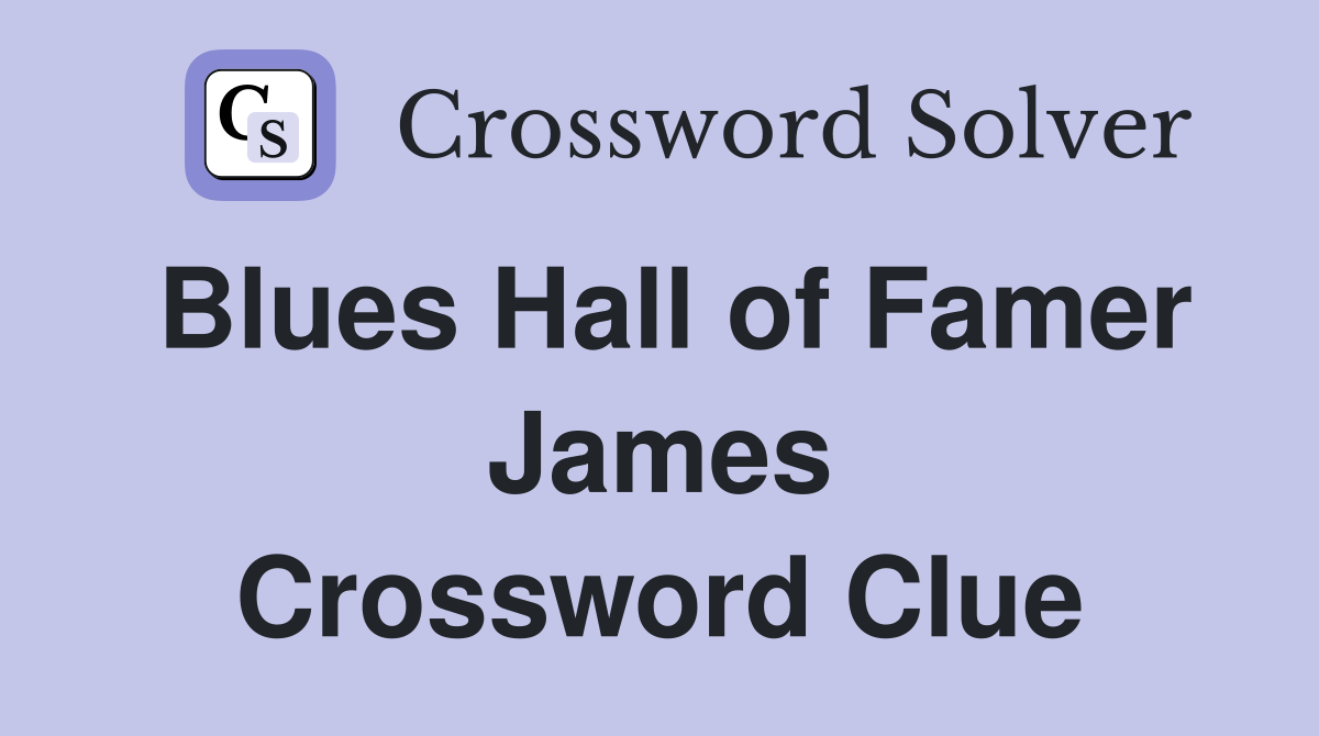 Blues Hall of Famer James Crossword Clue