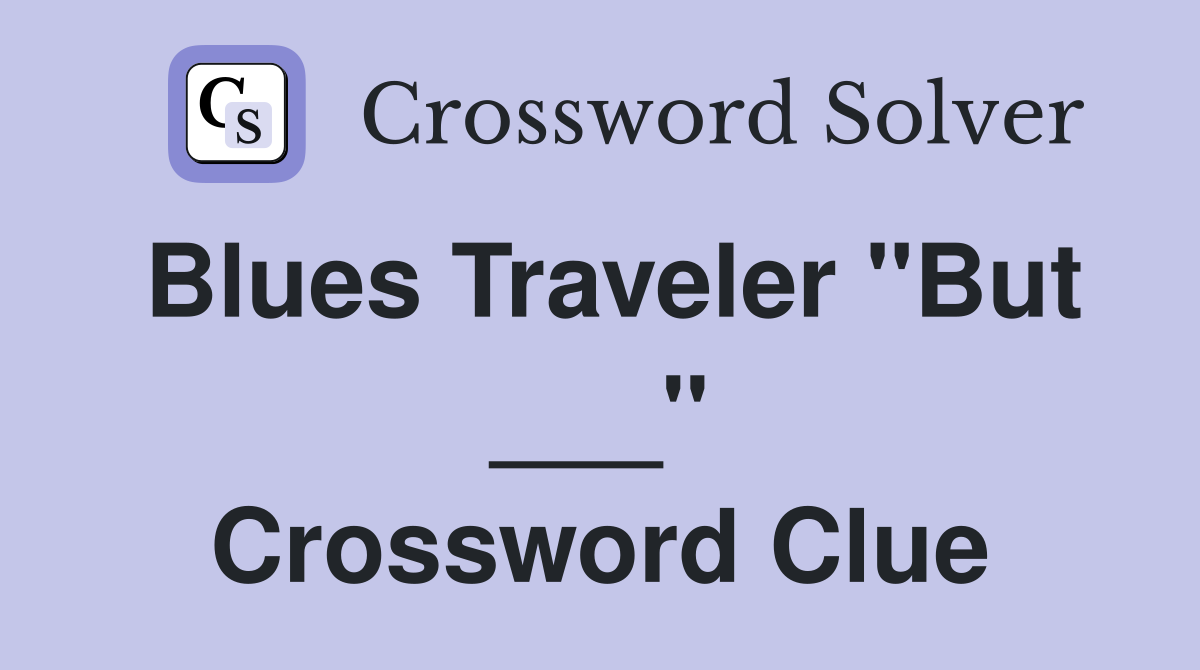 Blues Traveler "But ___" Crossword Clue