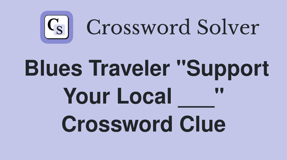 Blues Traveler "Support Your Local ___" Crossword Clue