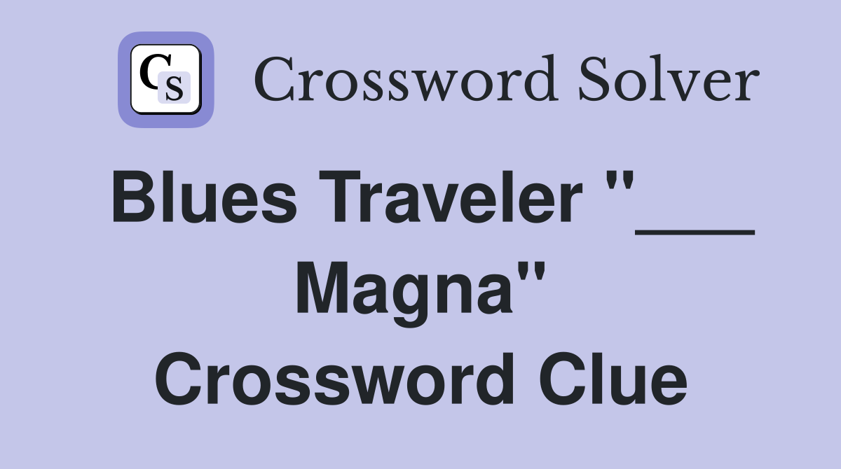 Blues Traveler "___ Magna" Crossword Clue
