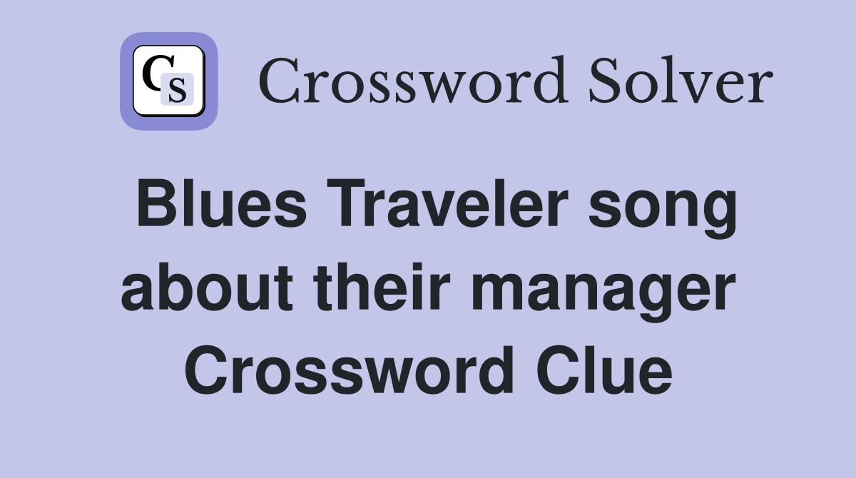 Blues Traveler song about their manager Crossword Clue