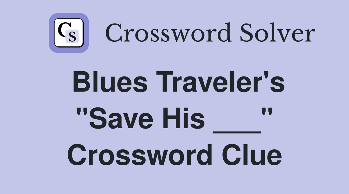 Blues Traveler's "Save His ___" Crossword Clue