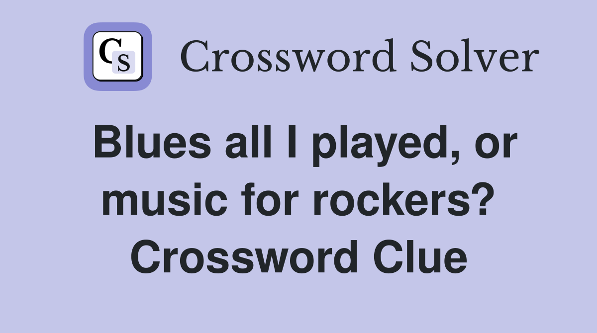 Blues all I played, or music for rockers? Crossword Clue