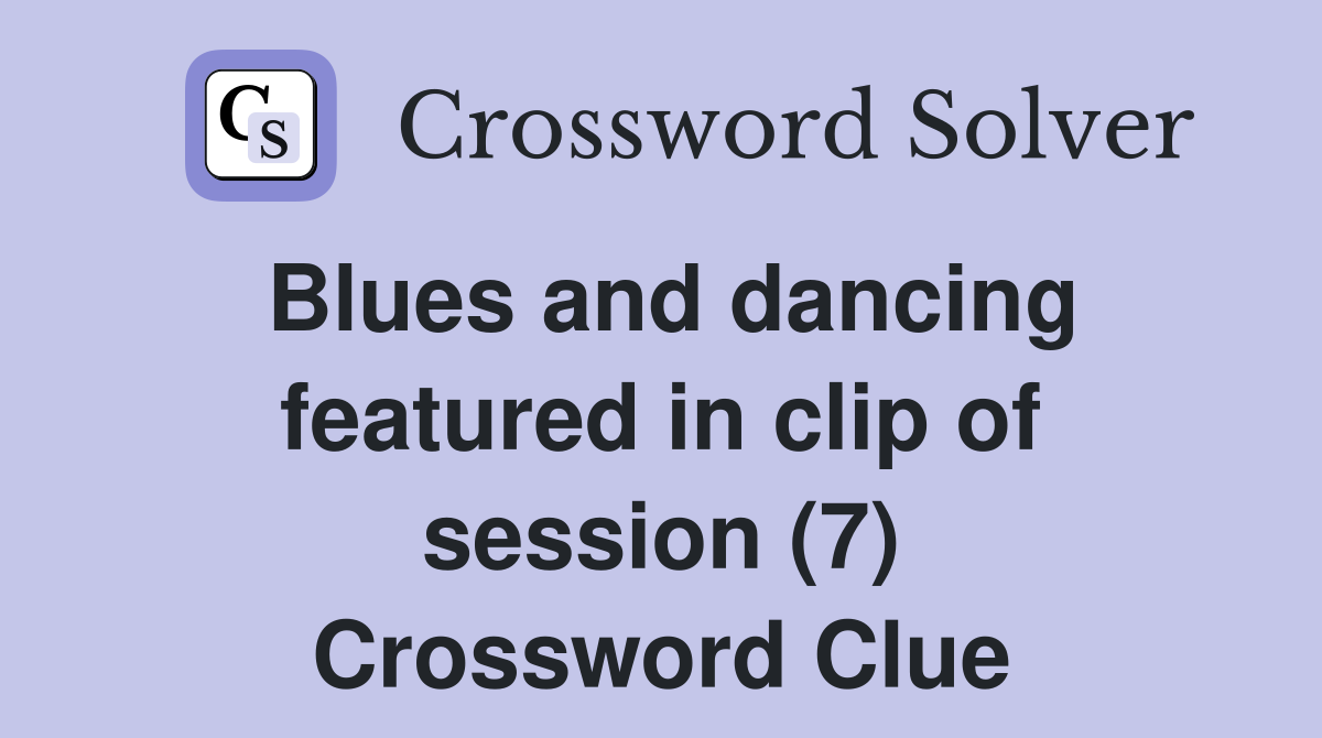 Blues and dancing featured in clip of session (7) Crossword Clue