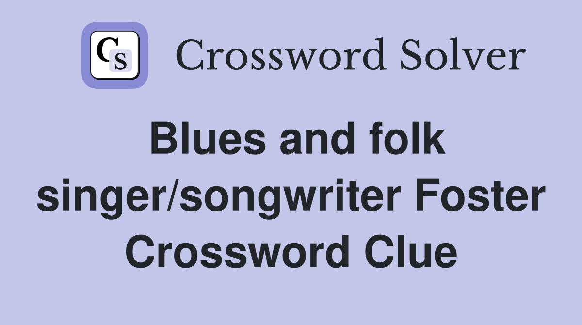 Blues and folk singer/songwriter Foster Crossword Clue