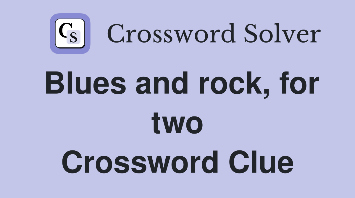 Blues and rock, for two Crossword Clue