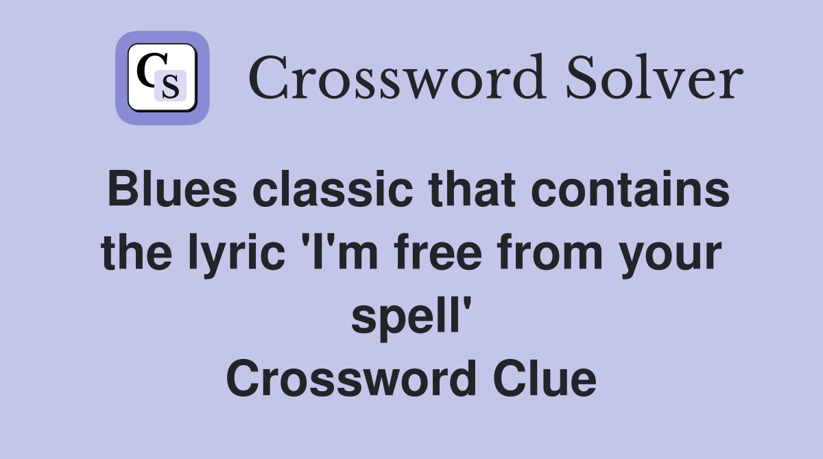 Blues classic that contains the lyric 'I'm free from your spell' Crossword Clue