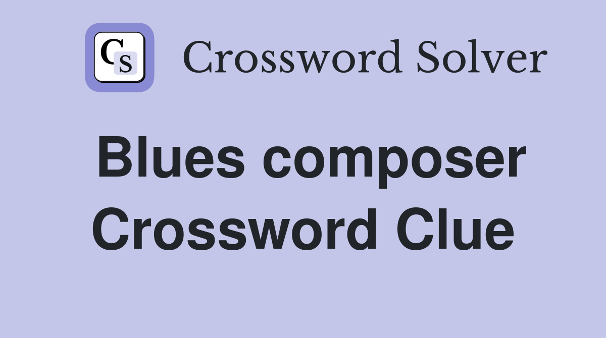 Blues composer Crossword Clue