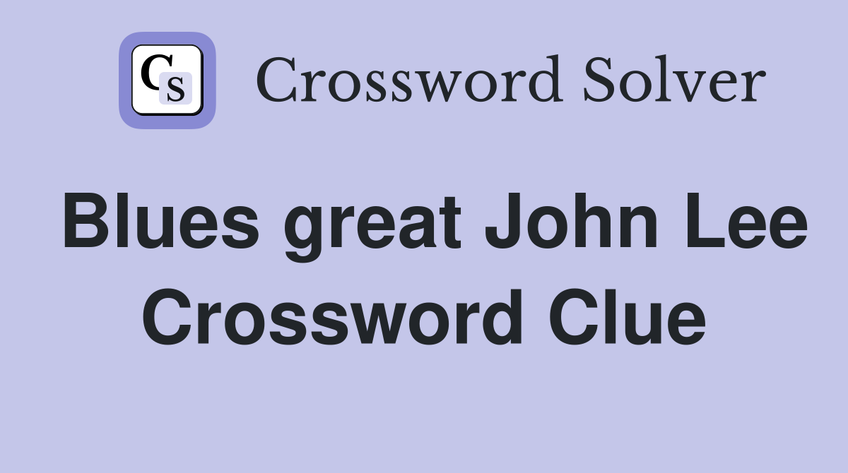 Blues great John Lee Crossword Clue