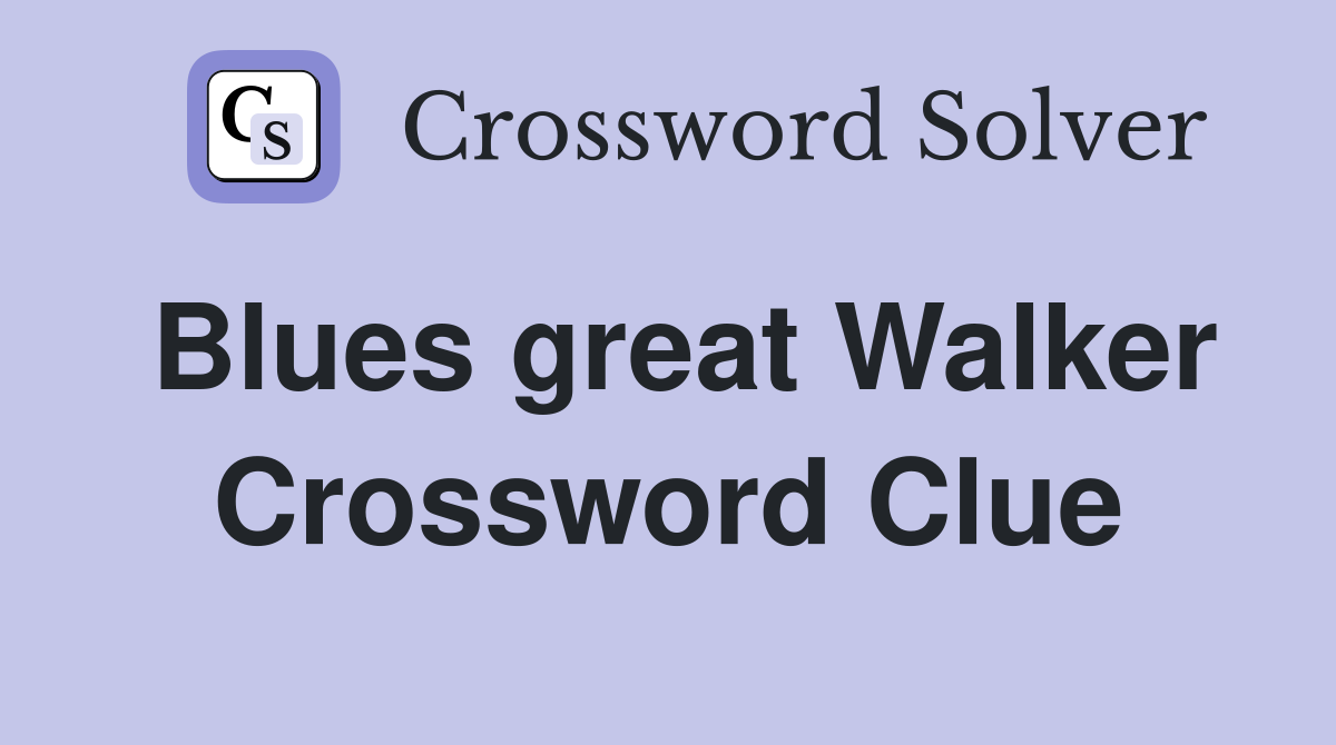 Blues great Walker Crossword Clue