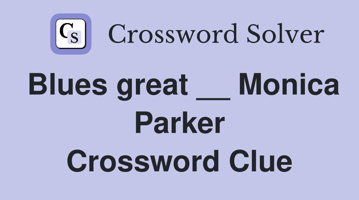 Blues great __ Monica Parker Crossword Clue