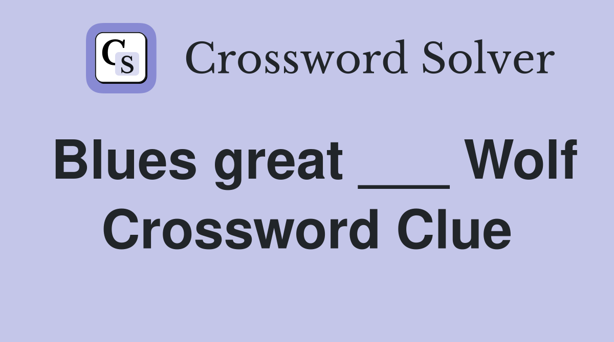 Blues great ___ Wolf Crossword Clue