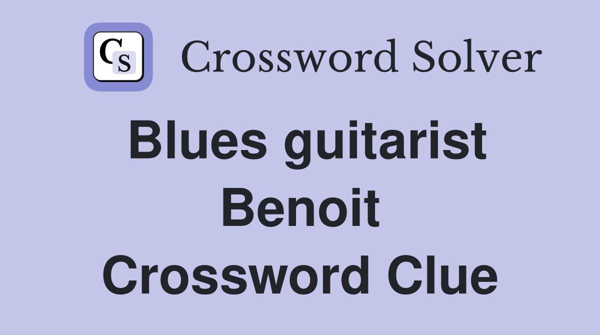 Blues guitarist Benoit Crossword Clue