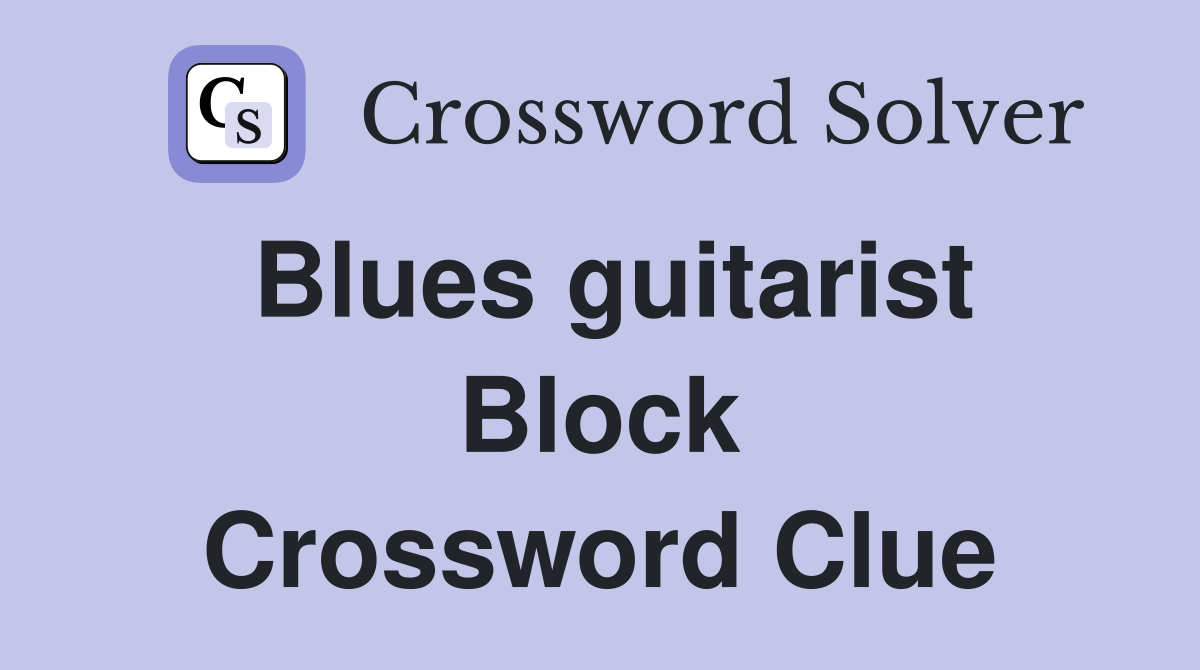 Blues guitarist Block Crossword Clue