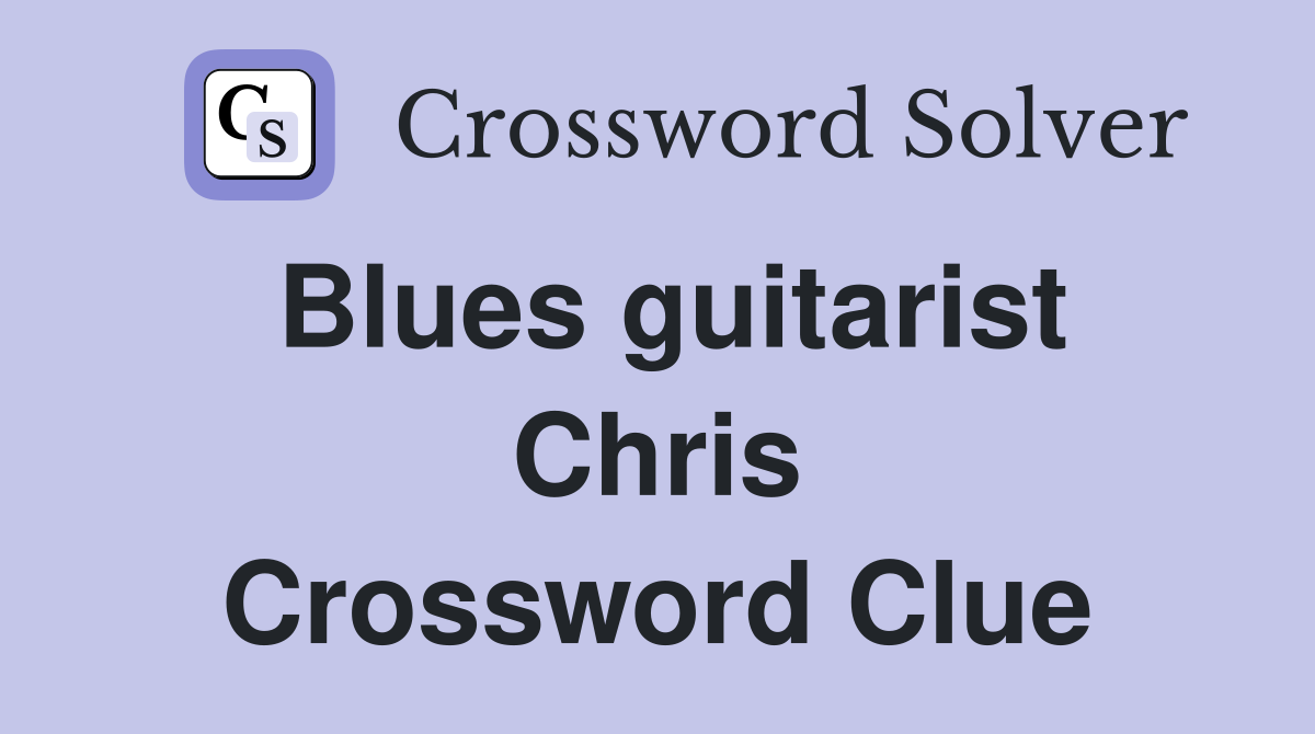 Blues guitarist Chris Crossword Clue