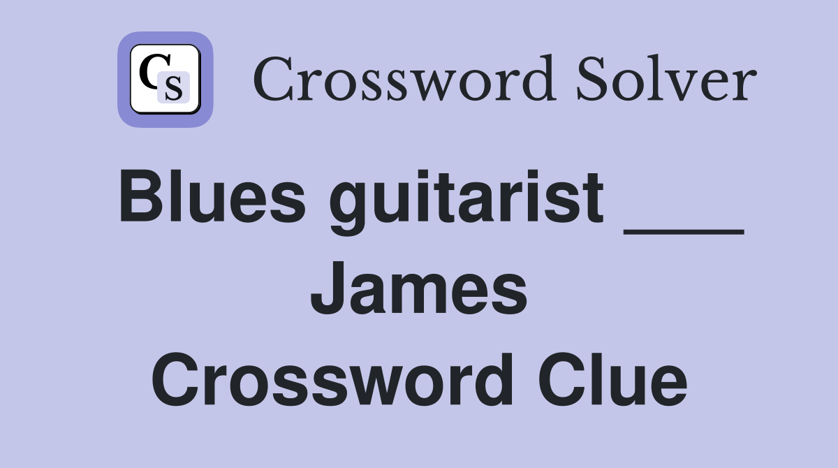 Blues guitarist ___ James Crossword Clue
