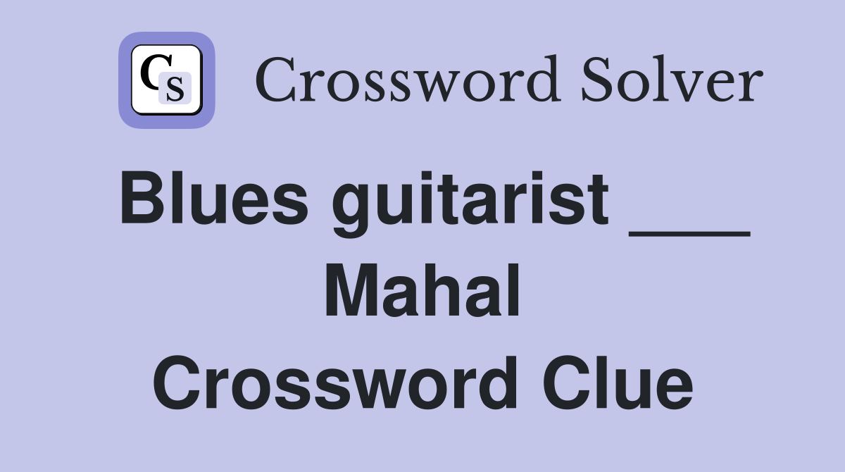 Blues guitarist ___ Mahal Crossword Clue