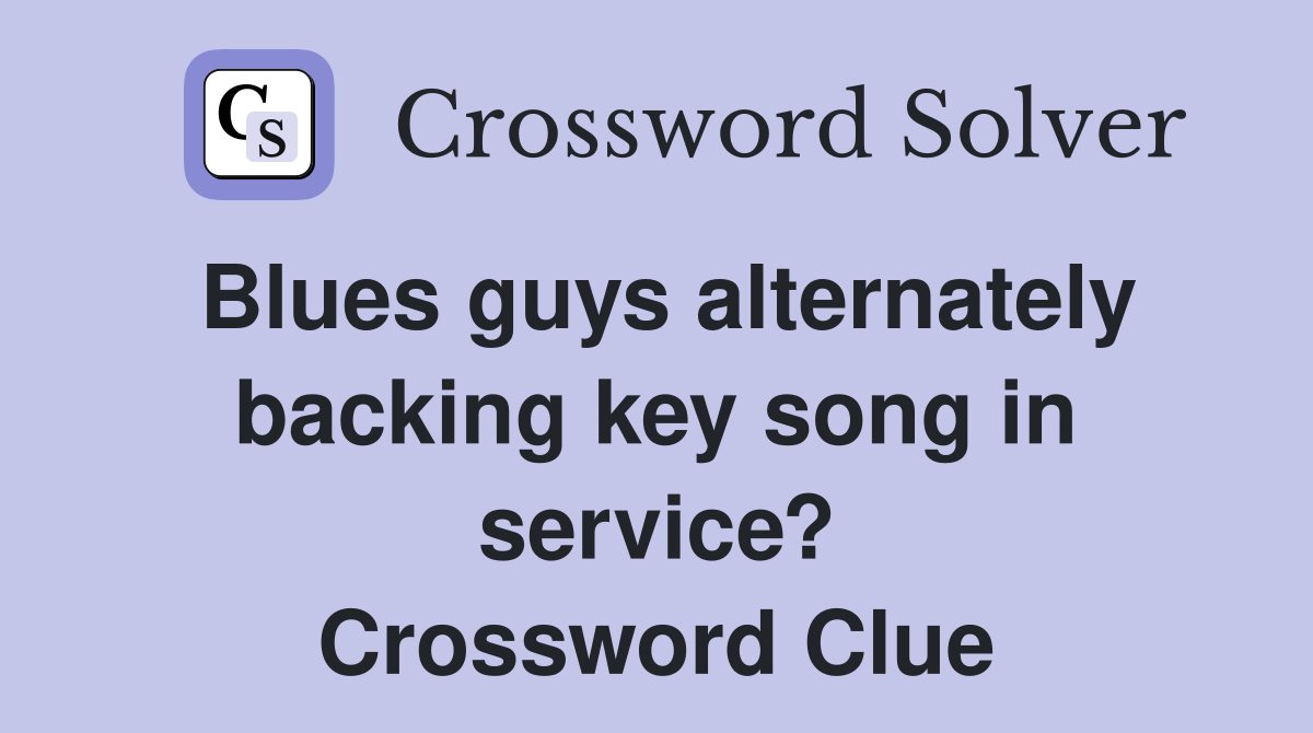Blues guys alternately backing key song in service? Crossword Clue