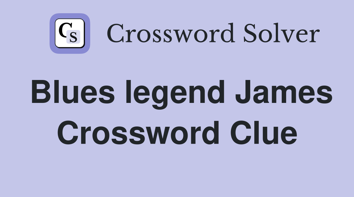 Blues legend James Crossword Clue