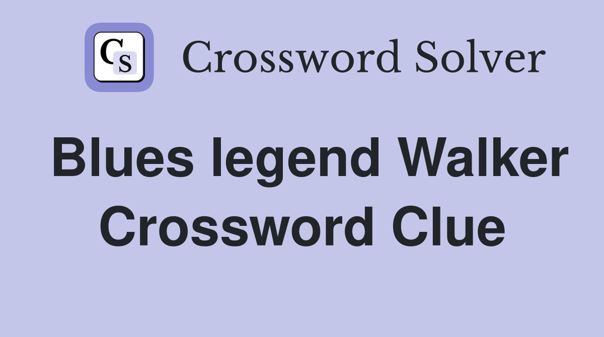 Blues legend Walker Crossword Clue