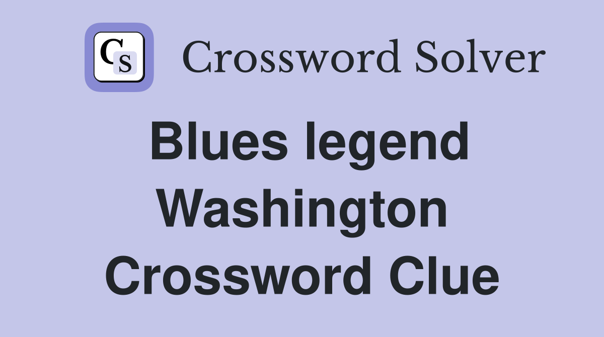 Blues legend Washington Crossword Clue