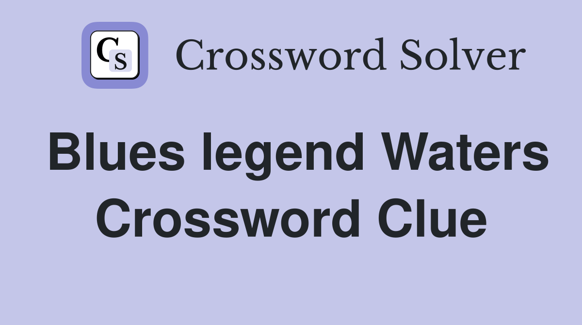 Blues legend Waters Crossword Clue