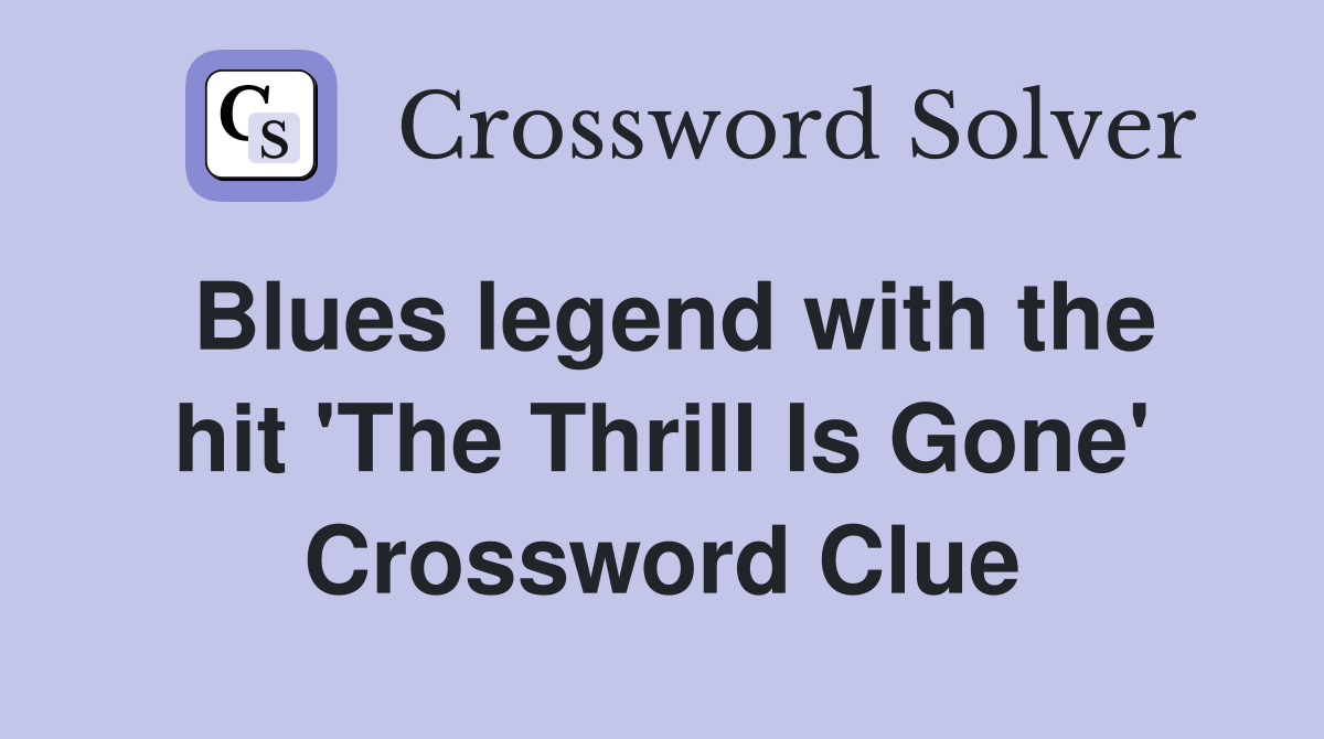 Blues legend with the hit 'The Thrill Is Gone' Crossword Clue