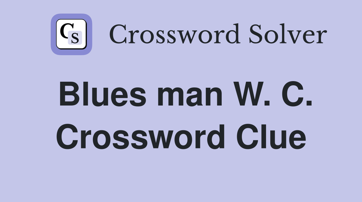 Blues man W. C. Crossword Clue