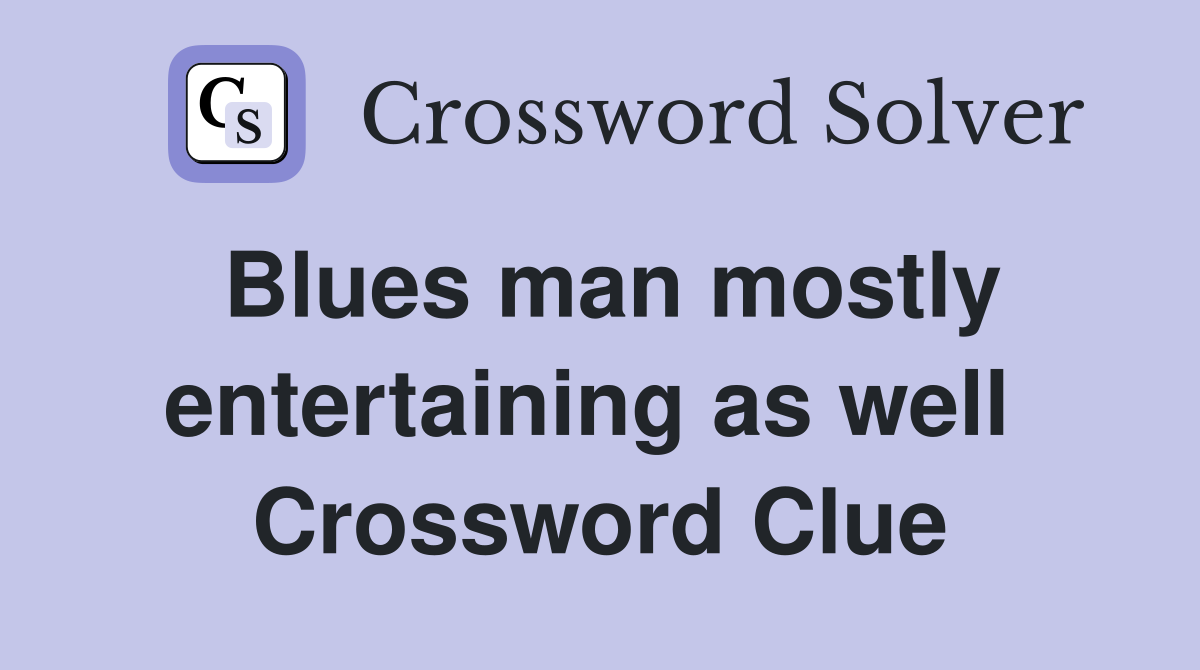 Blues man mostly entertaining as well  Crossword Clue